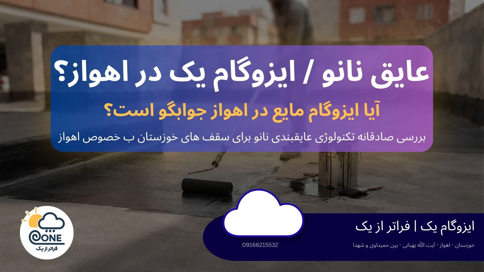 ایزوگام یا عایق نانو برای اهواز؟ مقایسهی صادقانه برای گرما و شرجی